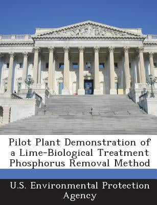Pilot Plant Demonstration of a Lime-Biological Treatment Phosphorus Removal Method by U S Environmental Protection Agency
