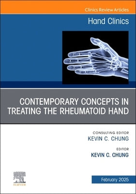 Contemporary Concepts in Treating the Rheumatoid Hand, an Issue of Hand Clinics: Volume 41-1 by Chung, Kevin C.