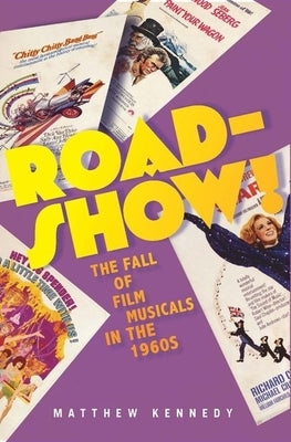 Roadshow!: The Fall of Film Musicals in the 1960s by Kennedy, Matthew