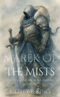 Marek of the Mists, Sword of the Moon Maiden: Sword of the Moon Maiden by King, Corey E.