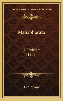 Mahabharata: A Criticism (1905) by Vaidya, C. A.