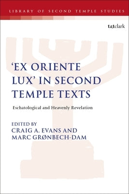 'Ex Oriente Lux' in Second Temple Texts: Eschatological and Heavenly Revelation by Evans, Craig A.