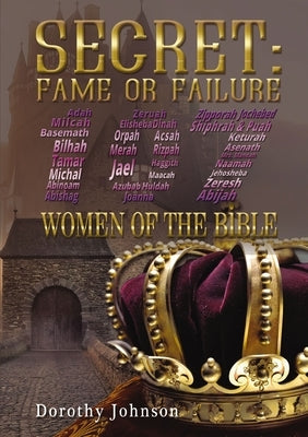 Secret: Fame or Failure: 107 Women of the Bible by Johnson, Dorothy L.