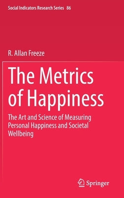 The Metrics of Happiness: The Art and Science of Measuring Personal Happiness and Societal Wellbeing by Freeze, R. Allan