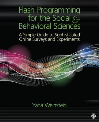 Flash Programming for the Social & Behavioral Sciences: A Simple Guide to Sophisticated Online Surveys and Experiments by Weinstein, Yana