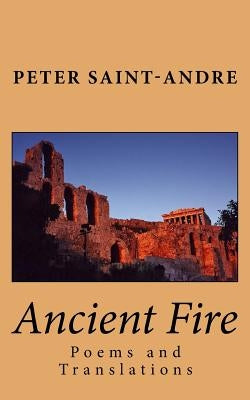 Ancient Fire: Poems and Translations by Saint-Andre, Peter