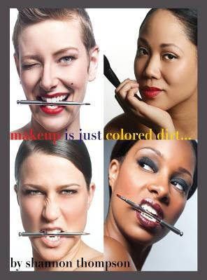 Make-Up Is Just ... Colored Dirt by Thompson, Shannon