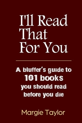 I'll Read That For You: A bluffer's guide to 101 books you should read before you die by Taylor, Margie