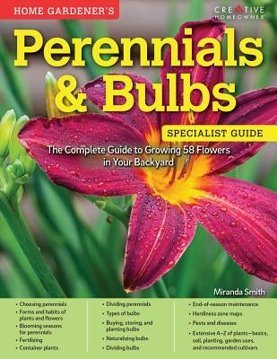 Home Gardener's Perennials & Bulbs: The Complete Guide to Growing 58 Flowers in Your Backyard by Smith, Miranda