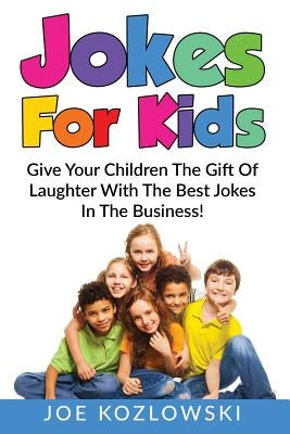Jokes For Kids: Give Your Children The Gift Of Laughter With The Best Jokes In The Business! by Kozlowski, Joe