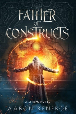 Father of Constructs [LitRPG]: The Janitor Killed the World Boss by Renfroe, Aaron