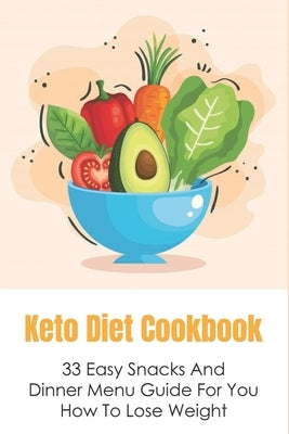 Keto Diet Cookbook: 33 Easy Snacks And Dinner Menu Guide For You How To Lose Weight: The Best Recipes For Keeping Up With The Keto Diet by Duhart, Randall