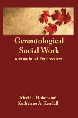 Gerontological Social Work: International Perspectives by Hokenstad, Merl C., Jr.