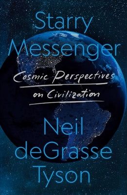 Starry Messenger: Cosmic Perspectives on Civilization by Tyson, Neil Degrasse