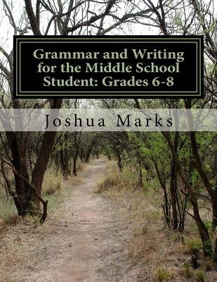 Grammar and Writing for the Middle School Student: Grades 6-8 by Marks, Joshua
