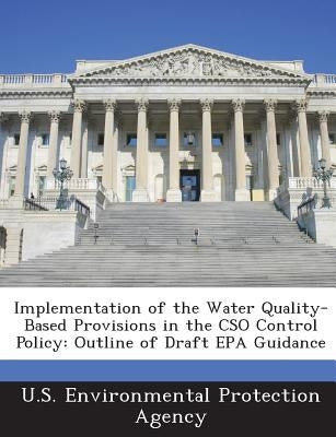 Implementation of the Water Quality-Based Provisions in the Cso Control Policy: Outline of Draft EPA Guidance by U S Environmental Protection Agency