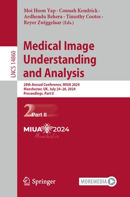 Medical Image Understanding and Analysis: 28th Annual Conference, Miua 2024, Manchester, Uk, July 24-26, 2024, Proceedings, Part II by Yap, Moi Hoon
