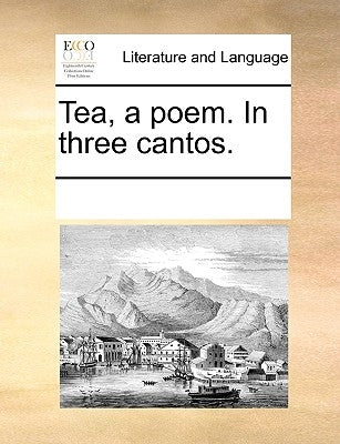 Tea, a Poem. in Three Cantos. by Multiple Contributors