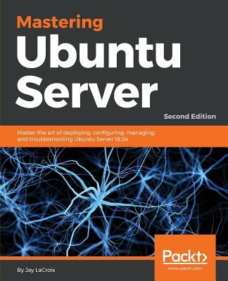 Mastering Ubuntu Server - Second Edition by LaCroix, Jay