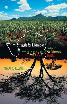 Struggle for Liberation in Zimbabwe: The Eye of War Collaborator (Mujibha) by Chiwapu, Dhazi