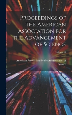 Proceedings of the American Association for the Advancement of Science; Volume 19 by American Association for the Advancem