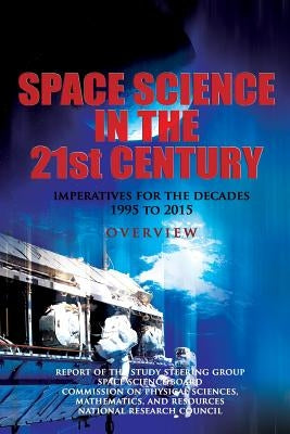 Space Science in the Twenty-First Century: Imperatives for the Decades 1995 to 2015: Overview by Board, Space Science