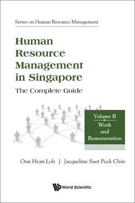 Human Resource Management in Singapore - The Complete Guide, Volume B: Work and Remuneration by Loh, Oun Hean