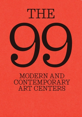 The 99: Modern and Contemporary Art Centers by Ciacci, Marcella
