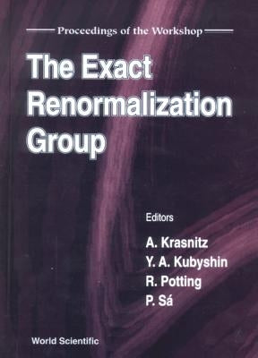 Exact Renormalization Group, the - Proceedings of the Workshop by Krasnitz, Alexander