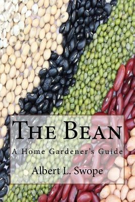 The Bean: A Home Gardener's Guide by Swope, Albert