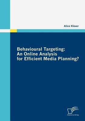 Behavioural Targeting: An Online Analysis for Efficient Media Planning? by Klever, Alice