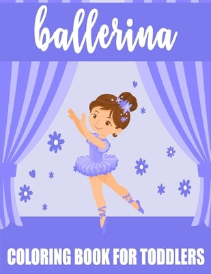Ballerina Coloring Book For Toddlers: 35 Big, Simple and Fun Designs For Little Aspiring Ballet Dancers, Gift for Girl by Publishing, Dawn Connie