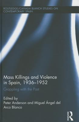 Mass Killings and Violence in Spain, 1936-1952: Grappling with the Past by Anderson, Peter