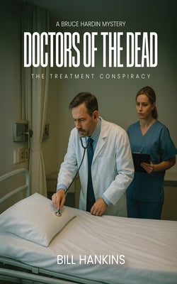 A Bruce Hardin Mystery DOCTORS OF THE DEAD: The Treatment Conspiracy by Hankins, Bill