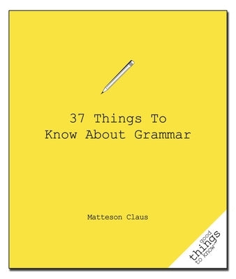 37 Things to Know about Grammar by Claus, Matteson