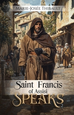 Saint Francis of Assisi Speaks - Book 2 by Thibault, Marie-Josée