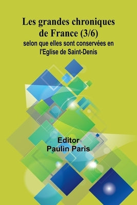 Les grandes chroniques de France (3/6); selon que elles sont conservées en l'Eglise de Saint-Denis by Paris, Paulin