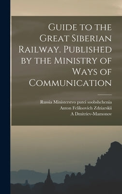 Guide to the Great Siberian Railway. Published by the Ministry of Ways of Communication by Soobshchenia, Russia Ministerstvo Putei