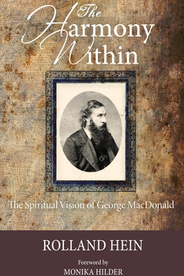 The Harmony Within: The Spiritual Vision of George MacDonald by Hein, Rolland
