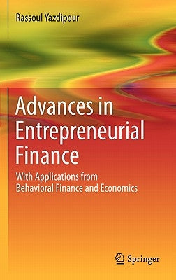 Advances in Entrepreneurial Finance: With Applications from Behavioral Finance and Economics by Yazdipour, Rassoul
