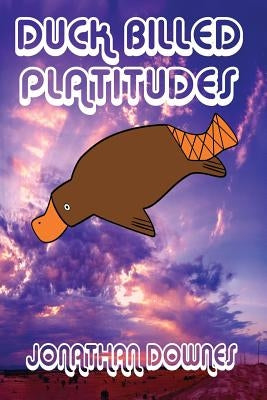 Duck Billed Platitudes by Downes, Jonathan