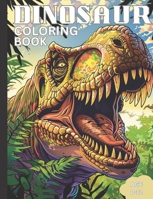 Dinosaur Coloring Book for Kids Ages 8 9 10 11 12 and Teens: Fun Adventures Coloring World: An Expedition Through Prehistoric Times by Press, Dino