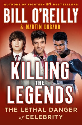 Killing the Legends: The Final Days of Presley, Lennon, and Ali by O'Reilly, Bill