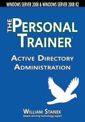 Active Directory Administration: The Personal Trainer for Windows Server 2008 & Windows Server 2008 R2 by Stanek, William