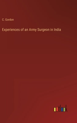 Experiences of an Army Surgeon in India by Gordon, C.