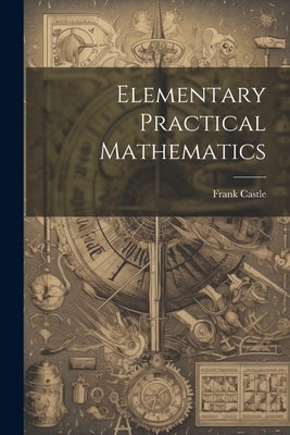 Elementary Practical Mathematics by Castle, Frank