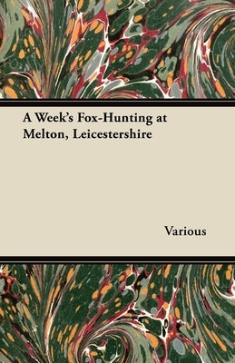 A Week's Fox-Hunting at Melton, Leicestershire by Various