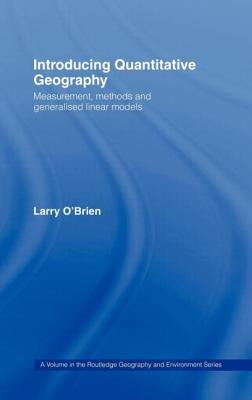 Introducing Quantitative Geography: Measurement, Methods and Generalised Linear Models by O'Brien, Larry