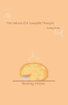 The Nature of a Complete Thought: As Easy as Pie by Mullen, Beverley