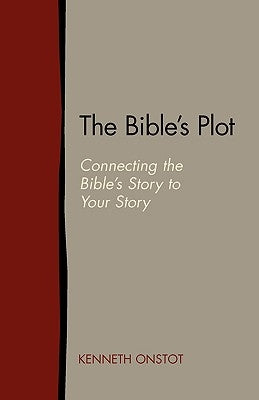 The Bible's Plot: Connecting the Bible's Story to Your Story by Onstot, Kenneth